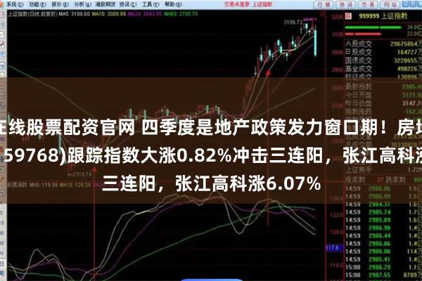 在线股票配资官网 四季度是地产政策发力窗口期！房地产ETF(159768)跟踪指数大涨0.82%冲击三连阳，张江高科涨6.07%