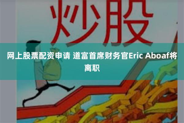 网上股票配资申请 道富首席财务官Eric Aboaf将离职