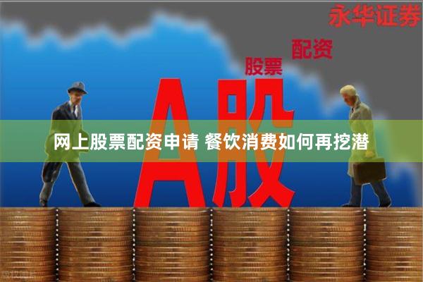 网上股票配资申请 餐饮消费如何再挖潜