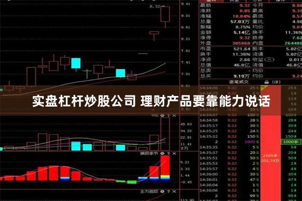 实盘杠杆炒股公司 理财产品要靠能力说话