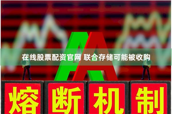 在线股票配资官网 联合存储可能被收购
